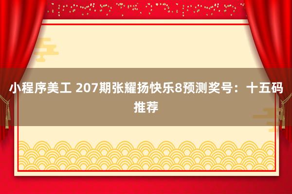 小程序美工 207期张耀扬快乐8预测奖号：十五码推荐