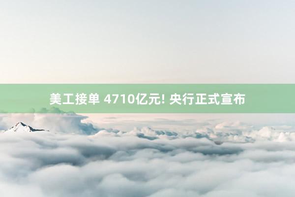 美工接单 4710亿元! 央行正式宣布